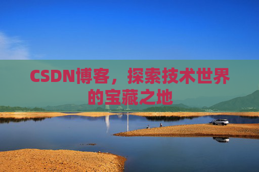 CSDN博客，探索技术世界的宝藏之地